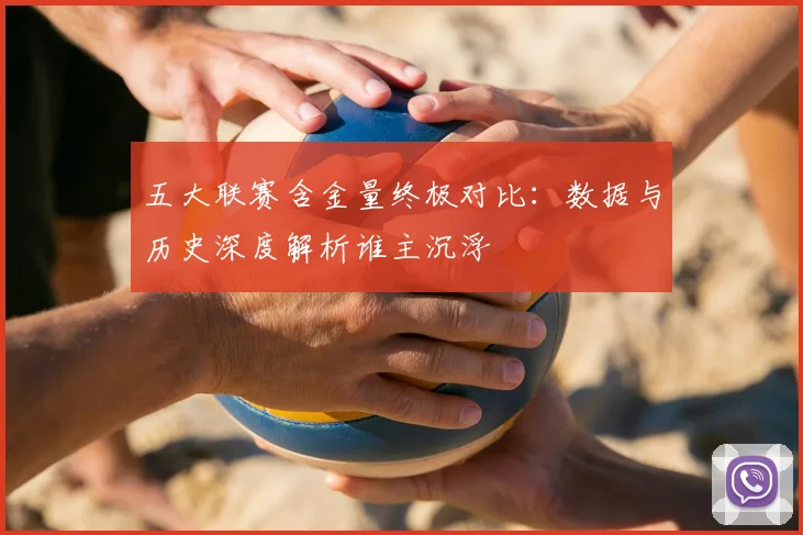 五大联赛含金量终极对比：数据与历史深度解析谁主沉浮