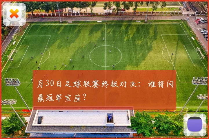 月30日足球联赛终极对决：谁将问鼎冠军宝座？