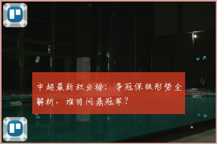 中超最新积分榜：争冠保级形势全解析，谁将问鼎冠军？